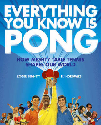 Everything You Know Is Pong -  Roger Bennett,  Eli Horowitz