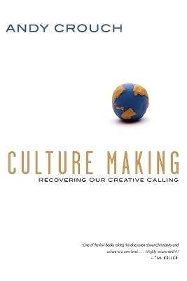 Culture Making – Recovering Our Creative Calling - Andy Crouch