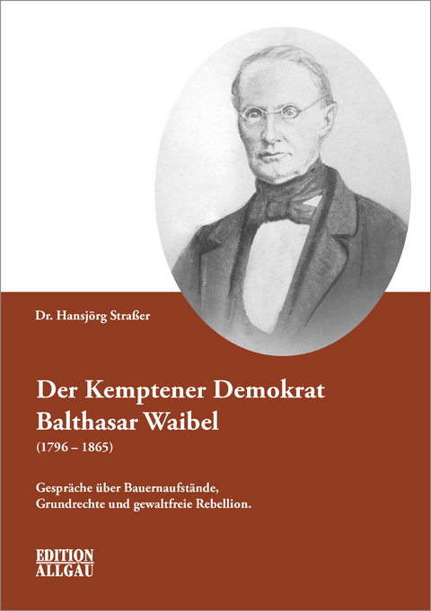 Der Kemptener Demokrat Balthasar Waibel (1796–1865) - Hansjörg Straßer