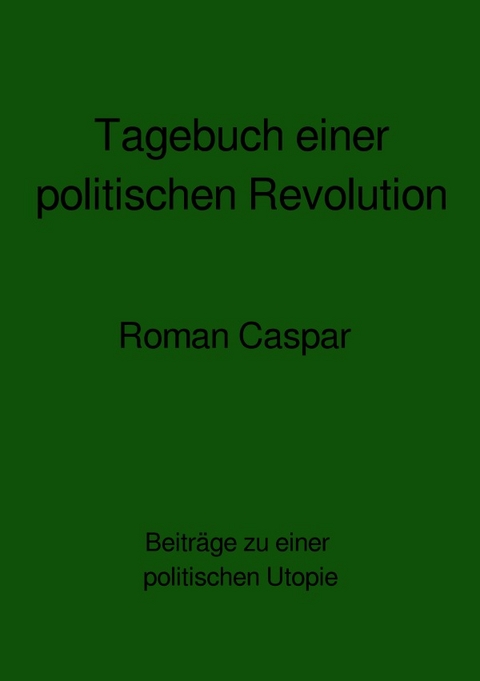 Tagebuch einer politischen Revolution - Roman Caspar