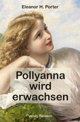 Pollyanna wird erwachsen - Eleanor H. Porter