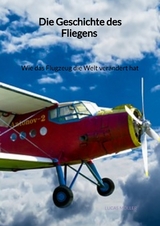 Die Geschichte des Fliegens - Wie das Flugzeug die Welt verändert hat - Lucas Möller