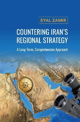 Countering Iran's Regional Strategy - Eyal Zamir