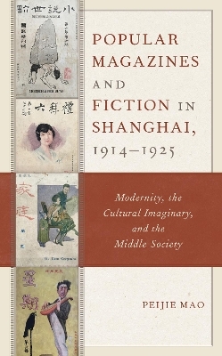 Popular Magazines and Fiction in Shanghai, 1914–1925 - Peijie Mao