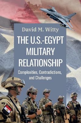 The U.S.-Egypt Military Relationship - Col. David M. Witty