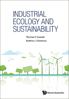 Industrial Ecology And Sustainability - Thomas E Graedel, Matthew J Eckelman