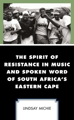 The Spirit of Resistance in Music and Spoken Word of South Africa's Eastern Cape - Lindsay Michie