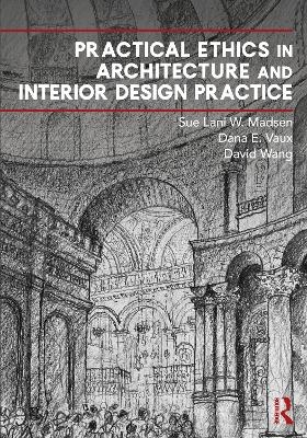 Practical Ethics in Architecture and Interior Design Practice - Sue Lani Madsen, Dana Vaux, David Wang