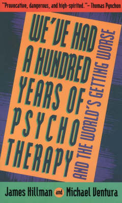 We've Had a Hundred Years of Psychotherapy -  James Hillman,  Michael Ventura