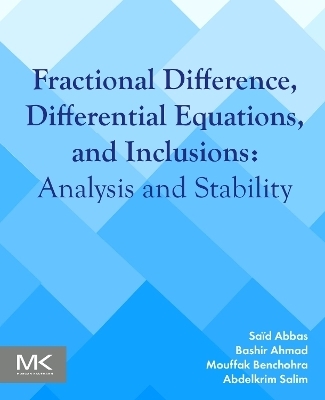 Fractional Difference, Differential Equations, and Inclusions - Saïd Abbas, Bashir Ahmad, Mouffak Benchohra, Abdelkrim Salim