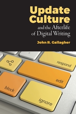 Update Culture and the Afterlife of Digital Writing - John R Gallagher