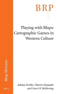 Playing with Maps: Cartographic Games in Western Culture - Adrian Seville, Thierry Depaulis, Geert H. Bekkering