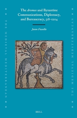 The dromos and Byzantine Communications, Diplomacy, and Bureaucracy, 518–1204 - Jason Fossella