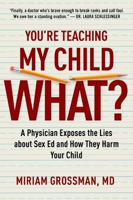 You're Teaching My Child What? - Miriam Grossman