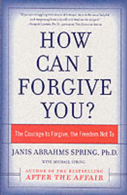 How Can I Forgive You? -  Janis A. Spring