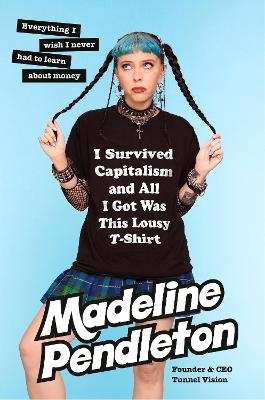 I Survived Capitalism and All I Got Was This Lousy T-Shirt - Madeline Pendleton