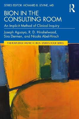 Bion in the Consulting Room - Joseph Aguayo, R. Hinshelwood, Sira Dermen, Nicola Abel-Hirsch