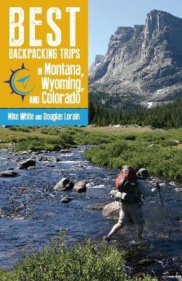 Best Backpacking Trips in Montana, Wyoming, and Colorado - Mike White, Douglas Lorain