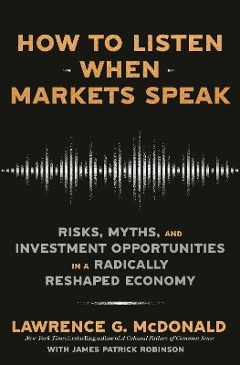 How to Listen When Markets Speak - Lawrence G. McDonald, James Robinson