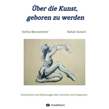 Über die Kunst, geboren zu werden - Stefan Mennemeier, Babak Samari