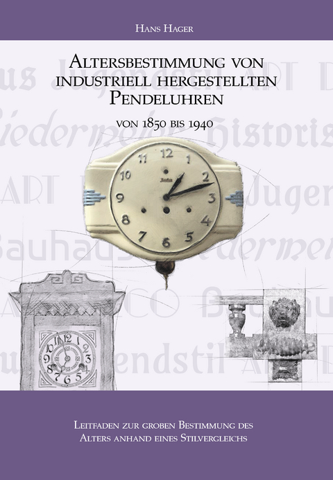 Altersbestimmung von industriell hergestellten Pendeluhren von 1850 bis 1940 - Hans Hager