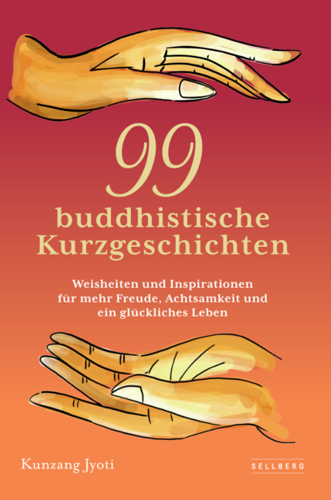 99 buddhistische Kurzgeschichten: Weisheiten und Inspirationen für mehr Freude, Achtsamkeit und ein glückliches Leben - Kunzang Jyoti