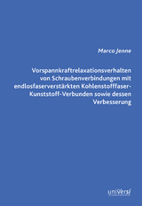 Vorspannkraftrelaxationsverhalten von Schraubenverbindungen mit endlosfaserverstärkten Kohlenstofffaser-Kunststoff-Verbunden sowie dessen Verbesserung - Marco Jenne