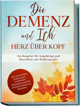 Die Demenz und Ich - Herz über Kopf: Ein Ratgeber für Angehörige und Betroffene, der Hoffnung gibt | inkl. persönlicher Erfahrungen, praktischen Alltagstipps und den schönsten Spielen bei Alzheimer - Miriam Sonnenberg