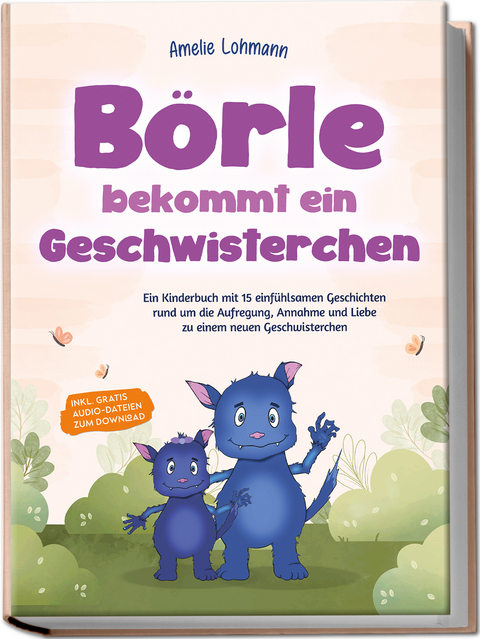 Börle bekommt ein Geschwisterchen: Ein Kinderbuch mit 15 einfühlsamen Geschichten rund um die Aufregung, Annahme und Liebe zu einem neuen Geschwisterchen - inkl. gratis Audio-Dateien zum Download - Amelie Lohmann