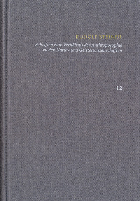 Rudolf Steiner: Schriften. Kritische Ausgabe / Band 12: Schriften zum Verhältnis der Anthroposophie zu den Natur- und Geisteswissenschaften - Rudolf Steiner