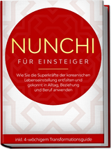 Nunchi für Einsteiger: Wie Sie die Superkräfte der koreanischen Lebenseinstellung entfalten und gekonnt in Alltag, Beziehung und Beruf anwenden - inkl. 4-wöchigem Transformationsguide - Linh Sonnenberg