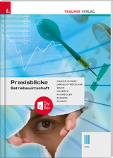 Praxisblicke - Betriebswirtschaft III HAK + digitales Zusatzpaket - Monika Najand-Ellmer, Rita-Carla Jarosch-Frötscher, Herlinde Maier, Astrid Neuböck, Evelyn Plienegger, Elke Rammer, Erwin Schaur