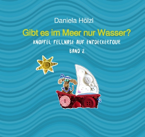 Knopfel Fellnase auf Entdeckertour / Gibt es im Meer nur Wasser? - Daniela Hölzl