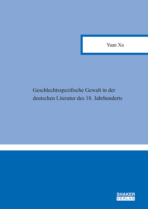 Geschlechtsspezifische Gewalt in der deutschen Literatur des 18. Jahrhunderts - Yuan Xu