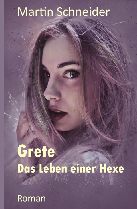 Grete Das Leben einer Hexe - Martin Schneider