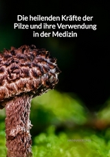 Die heilenden Kräfte der Pilze und ihre Verwendung in der Medizin - Hannah Kuhn