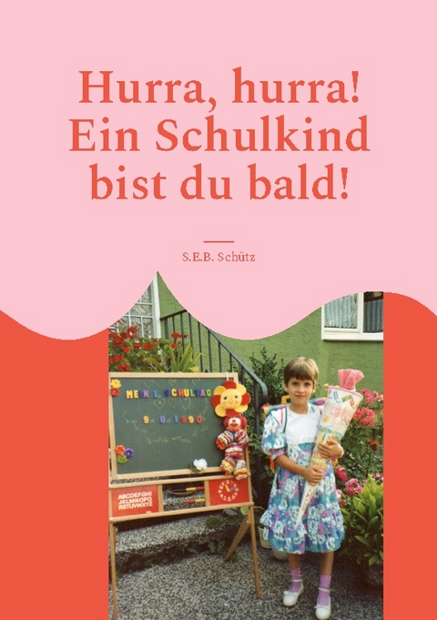 Hurra, hurra! Ein Schulkind bist du bald! - S.E.B. Schütz