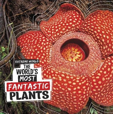 The World's Most Fantastic Plants - Cari Meister