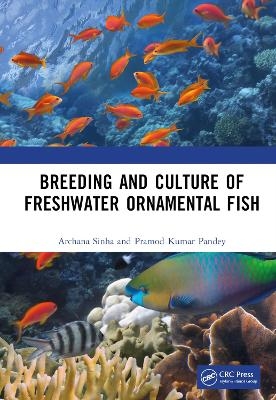 Breeding and Culture of Freshwater Ornamental Fish - Archana Sinha, Pramod Kumar Pandey