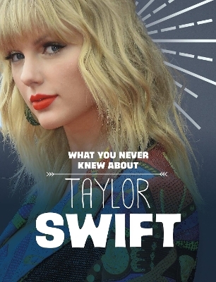 What You Never Knew About Taylor Swift - Mandy R. Marx