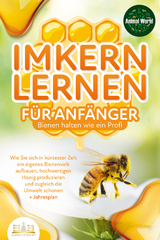 IMKERN LERNEN FÜR ANFÄNGER - Bienen halten wie ein Profi: Wie Sie sich in kürzester Zeit ein eigenes Bienenvolk aufbauen, hochwertigen Honig produzieren und zugleich die Umwelt schonen + Jahresplan - Animal World