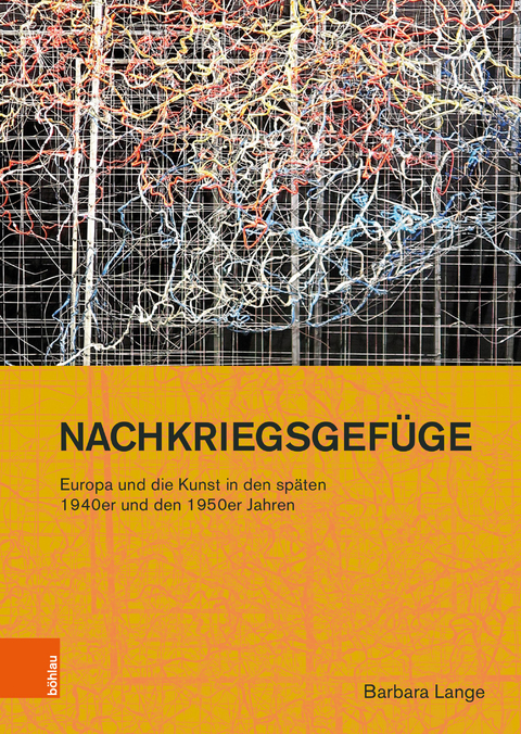 Nachkriegsgefüge: Europa und die Kunst in den späten 1940er und den 1950er Jahren - Barbara Lange