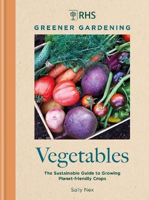 RHS Greener Gardening: Vegetables - Sally Nex,  Royal Horticultural Society