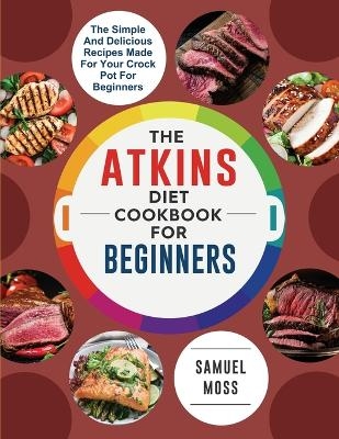 The Atkins Diet Cookbook for Beginners - Samuel Moss