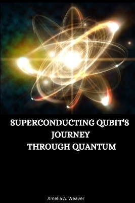 Superconducting qubit's journey through quantum - Amelia A Weaver