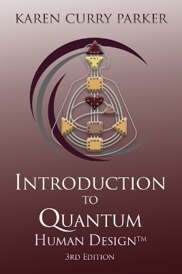 Introduction to Quantum Human Design 3rd Edition - Karen Curry Parker