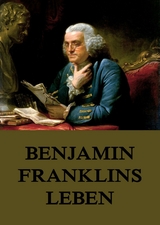 Benjamin Franklins Leben - Benjamin Franklin