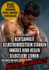 Achtsamkeit - Selbstbewusstsein stärken - Inneres Kind heilen - Selbstliebe lernen - PLUS: Ernährung, Fitness, Hormone, Selbstheilung - Max Streelau, Raphael Wegener