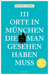 111 Orte in München, die man gesehen haben muss - Rüdiger Liedtke