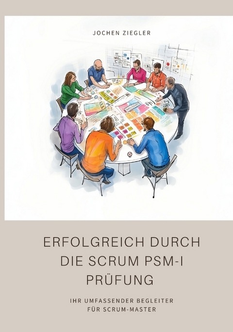 Erfolgreich durch die Scrum PSM-I Prüfung - Jochen Ziegler